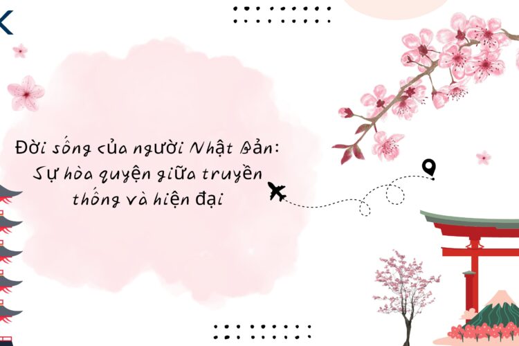 Đời sống của người Nhật Bản: Sự hòa quyện giữa truyền thống và hiện đại