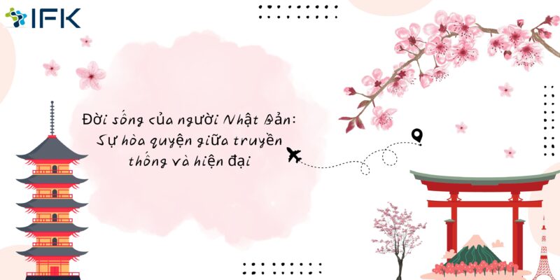 Đời sống của người Nhật Bản: Sự hòa quyện giữa truyền thống và hiện đại