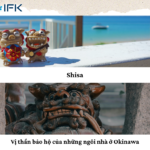 Shisa – Vị thần bảo hộ của những ngôi nhà ở Okinawa