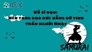Võ sĩ đạo: Nền tảng đạo đức nâng đỡ tinh thần người Nhật