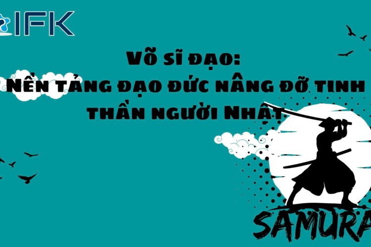 Võ sĩ đạo: Nền tảng đạo đức nâng đỡ tinh thần người Nhật