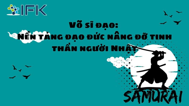 Võ sĩ đạo: Nền tảng đạo đức nâng đỡ tinh thần người Nhật