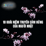 10 KHÁI NIỆM TRUYỀN CẢM HỨNG CỦA NGƯỜI NHẬT