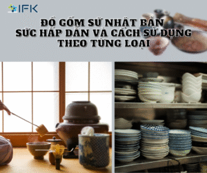 Đồ gốm sứ Nhật Bản - Sức hấp dẫn và cách sử dụng theo từng loại