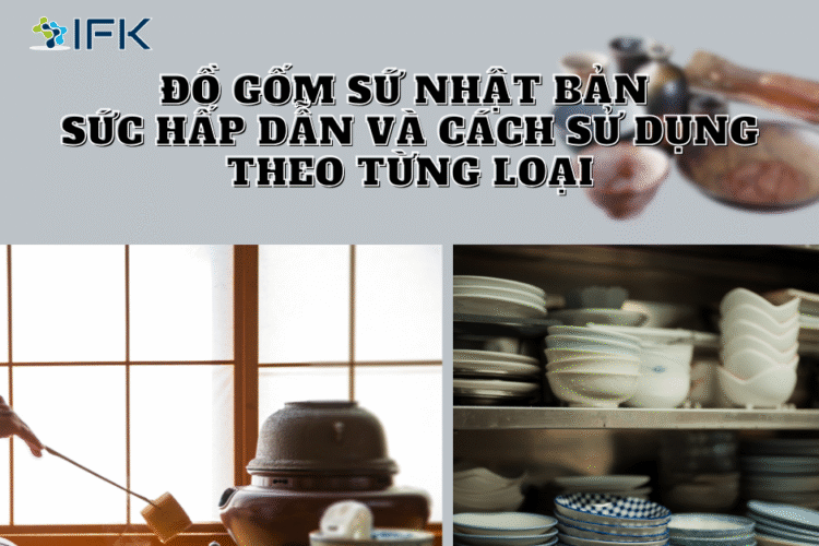 Đồ gốm sứ Nhật Bản - Sức hấp dẫn và cách sử dụng theo từng loại