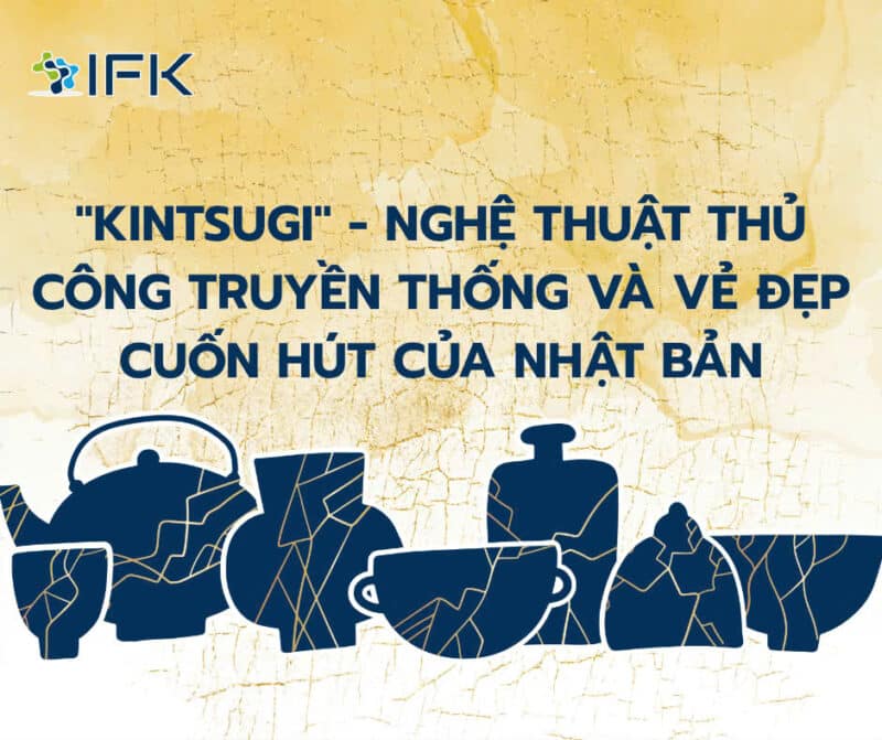 \“ KINTSUGI” – NGHỆ THUẬT THỦ CÔNG TRUYỀN THỐNG VÀ VẺ ĐẸP CUỐN HÚT NHẬT BẢN