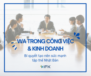 Wa trong công việc & kinh doanh – Bí quyết tạo nên sức mạnh tập thể Nhật Bản