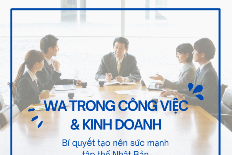 Wa trong công việc & kinh doanh – Bí quyết tạo nên sức mạnh tập thể Nhật Bản