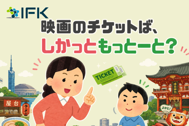 Q9. Fukuoka 「映画のチケットば、しかっともっとーと？」