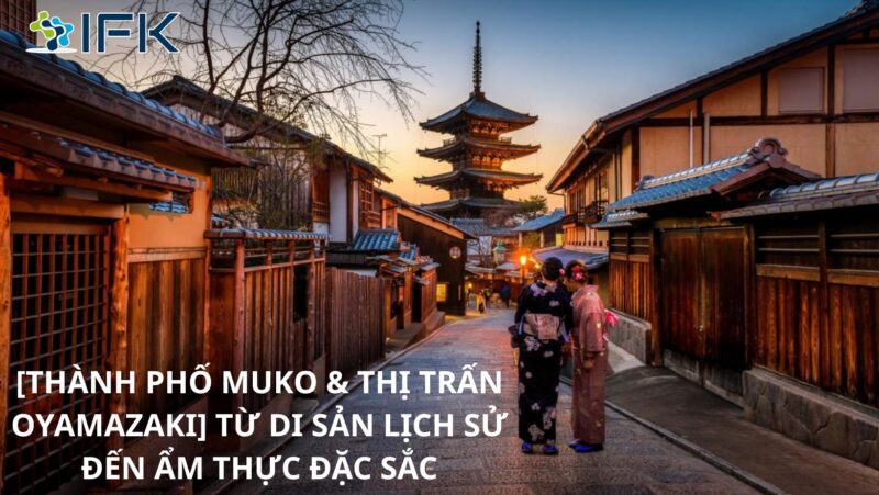 [THÀNH PHỐ MUKO & THỊ TRẤN OYAMAZAKI] TỪ DI SẢN LỊCH SỬ ĐẾN ẨM THỰC ĐẶC SẮC