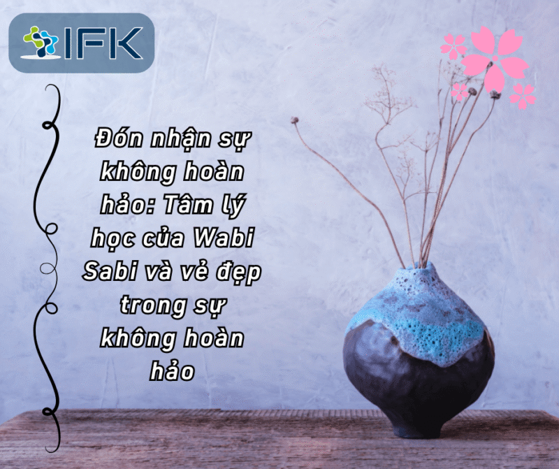 Đón nhận sự không hoàn hảo: Tâm lý học của Wabi Sabi và vẻ đẹp trong sự không hoàn hảo