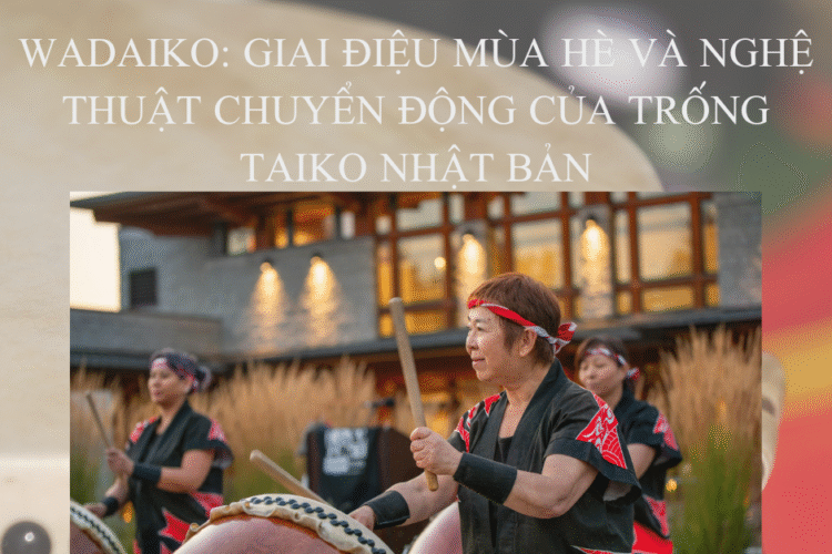 Wadaiko: Giai dieu Mua He va Nghe thuat chuyen dong cua Trong Taiko Nhat Ban